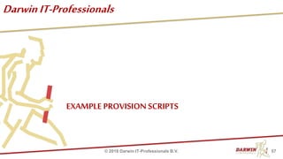 DarwinIT-Professionals
EXAMPLE PROVISION SCRIPTS
57© 2018 Darwin IT-Professionals B.V.
 