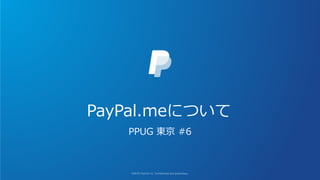 PayPal.meについて
PPUG 東京 #6
 