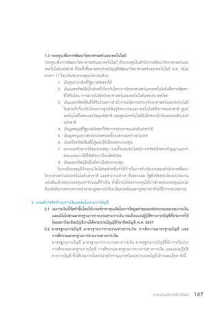 รายงานประจำ�ปี 2560 167
1.2 กองทุนเพื่อการพัฒนาวิทยาศาสตร์และเทคโนโลยี
กองทุนเพื่อการพัฒนาวิทยาศาสตร์และเทคโนโลยี เป็นกองทุนในส�ำนักงานพัฒนาวิทยาศาสตร์และ
เทคโนโลยีแห่งชาติ ที่จัดตั้งขึ้นตามพระราชบัญญัติพัฒนาวิทยาศาสตร์และเทคโนโลยี พ.ศ. 2534
มาตรา 17 โดยเงินของกองทุนประกอบด้วย
1. 	เงินทุนประเดิมที่รัฐบาลจัดสรรให้
2. 	เงินและทรัพย์สินในส่วนที่เกี่ยวกับโครงการวิทยาศาสตร์และเทคโนโลยีเพื่อการพัฒนา
ที่ได้รับโอน จากสถาบันวิจัยวิทยาศาสตร์และเทคโนโลยีแห่งประเทศไทย
3. 	เงินและทรัพย์สินที่ได้รับโอนจากส�ำนักงานปลัดกระทรวงวิทยาศาสตร์และเทคโนโลยี
ในส่วนที่เกี่ยวกับโครงการศูนย์พันธุวิศวกรรมและเทคโนโลยีชีวภาพแห่งชาติ ศูนย์
เทคโนโลยีโลหะและวัสดุแห่งชาติ และศูนย์เทคโนโลยีอิเล็กทรอนิกส์และคอมพิวเตอร์
แห่งชาติ
4. 	เงินอุดหนุนที่รัฐบาลจัดสรรให้จากงบประมาณแผ่นดินประจ�ำปี
5. 	เงินอุดหนุนจากต่างประเทศรวมทั้งองค์กรระหว่างประเทศ
6. 	เงินหรือทรัพย์สินที่มีผู้มอบให้เพื่อสมทบกองทุน
7. 	ดอกผลหรือรายได้ของกองทุน รวมทั้งผลประโยชน์จากทรัพย์สินทางปัญญาและค่า
ตอบแทนการให้ใช้หรือการโอนสิทธิบัตร
8. 	เงินและทรัพย์สินอื่นที่ตกเป็นของกองทุน
ในกรณีกองทุนมีจ�ำนวนเงินไม่พอส�ำหรับค่าใช้จ่ายในการด�ำเนินงานของส�ำนักงานพัฒนา
วิทยาศาสตร์และเทคโนโลยีแห่งชาติ และค่าภาระต่างๆ ที่เหมาะสม รัฐพึงจัดสรรเงินงบประมาณ
แผ่นดินเข้าสมทบกองทุนเท่าจ�ำนวนที่จ�ำเป็น ทั้งนี้รายได้ของกองทุนให้น�ำเข้าสมทบกองทุนโดยไม่
ต้องส่งคืนกระทรวงการคลังตามกฎหมายว่าด้วยเงินคงคลังและกฎหมายว่าด้วยวิธีการงบประมาณ
2. เกณฑ์การจัดท�ำงบการเงินและนโยบายการบัญชี
2.1 	งบการเงินนี้จัดท�ำขึ้นโดยใช้เกณฑ์ราคาทุนเดิมในการวัดมูลค่าขององค์ประกอบของงบการเงิน
และเป็นไปตามมาตรฐานการรายงานทางการเงิน รวมถึงแนวปฏิบัติทางการบัญชีที่ประกาศใช้
โดยสภาวิชาชีพบัญชีภายใต้พระราชบัญญัติวิชาชีพบัญชี พ.ศ. 2547
2.2 มาตรฐานการบัญชี มาตรฐานการรายงานทางการเงิน การตีความมาตรฐานบัญชี และ
การตีความมาตรฐานการรายงานทางการเงิน
	 มาตรฐานการบัญชี มาตรฐานการรายงานทางการเงิน มาตรฐานการบัญชีที่มีการปรับปรุง
การตีความมาตรฐานการบัญชี การตีความมาตรฐานการรายงานทางการเงิน และแนวปฏิบัติ
ทางการบัญชี ซึ่งได้ประกาศในพระราชกิจจานุเบกษาในระหว่างงวดบัญชี มีรายละเอียด ดังนี้
 