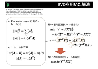 SVD
■
■ Frobenius norm
(tr)
K. S. Arun, T. S. Huang, and S. D. Blostein. Least-squares fitting of
two 3-D point sets. PAMI, Vol. 9, No. 5, pp. 698–700, 1987.
Peter H. Schönemman. A generalized solution of the orthogonal
procrustes problem. Psychometrika, Vol. 31, No. 1, pp. 1–10, 1966.
 