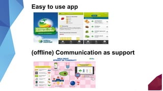 Easy to use app
(offline) Communication as support
 
