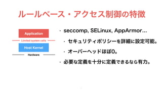 ルールベース・アクセス制御の特徴
13
Application
Host Kernel
Limited system calls
Hardware
 
