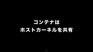 コンテナは
ホストカーネルを共有
4
 