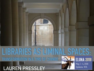 Libraries as Liminal Spaces: Transformation in a Time of Change 