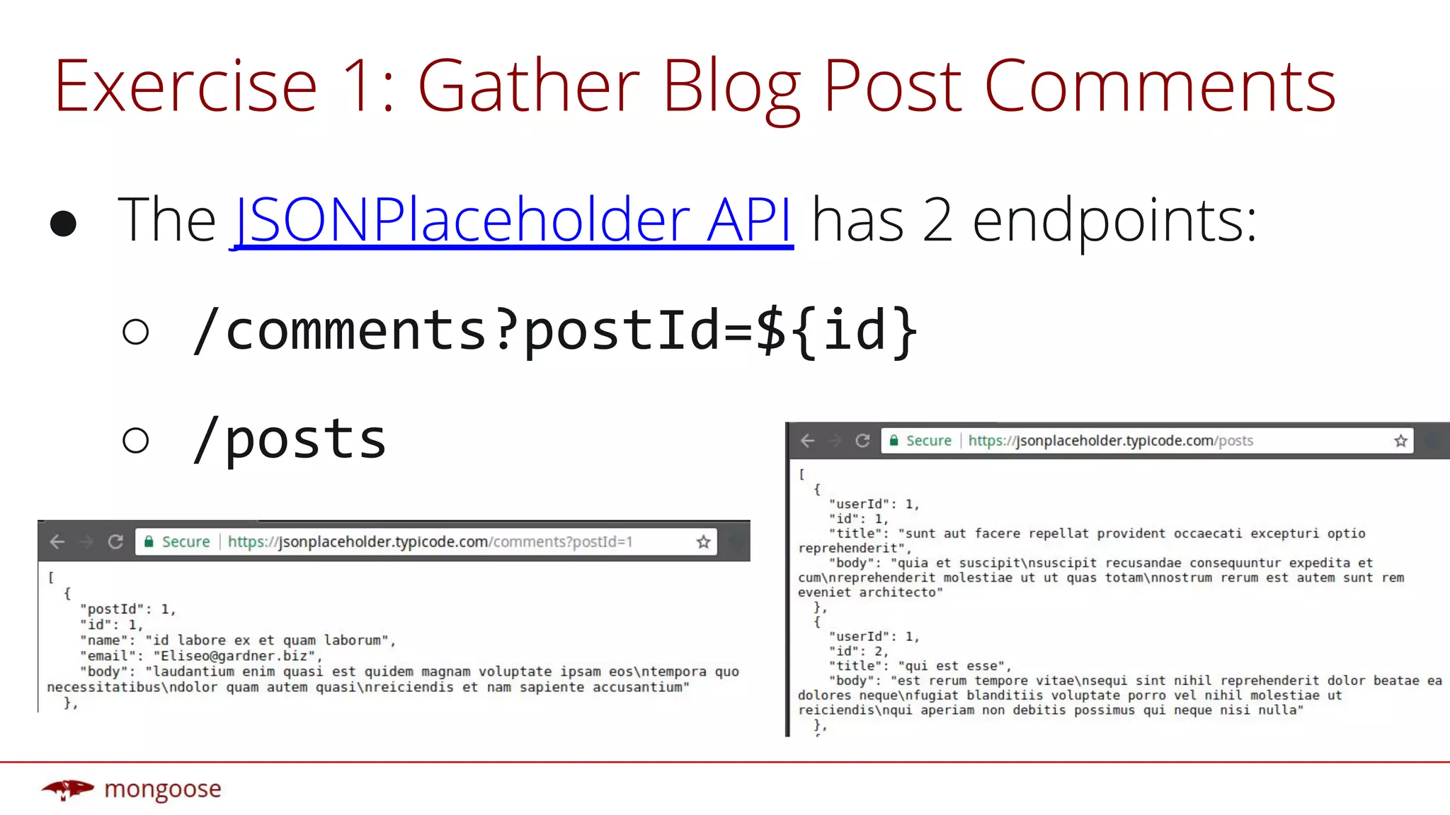 Exercise 1: Gather Blog Post Comments
● The JSONPlaceholder API has 2 endpoints:
○
○
 