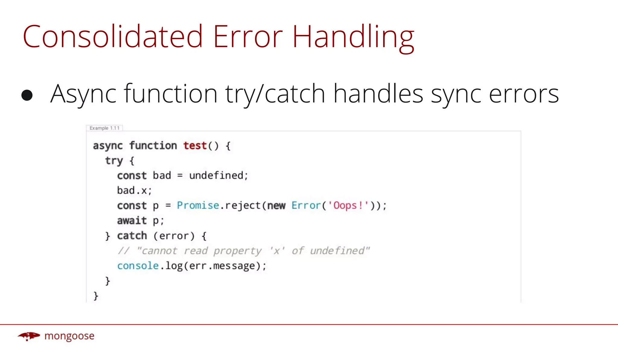 Consolidated Error Handling
● Async function try/catch handles sync errors
 
