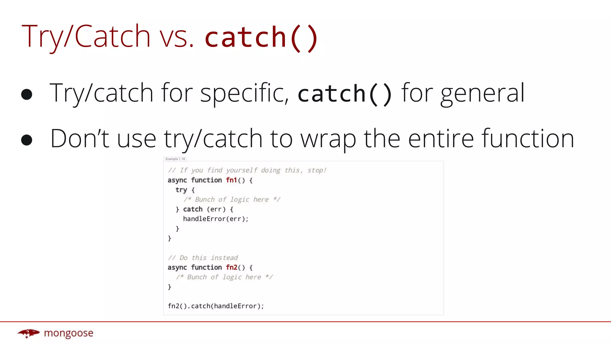 Try/Catch vs.
● Try/catch for specific, for general
● Don’t use try/catch to wrap the entire function
 