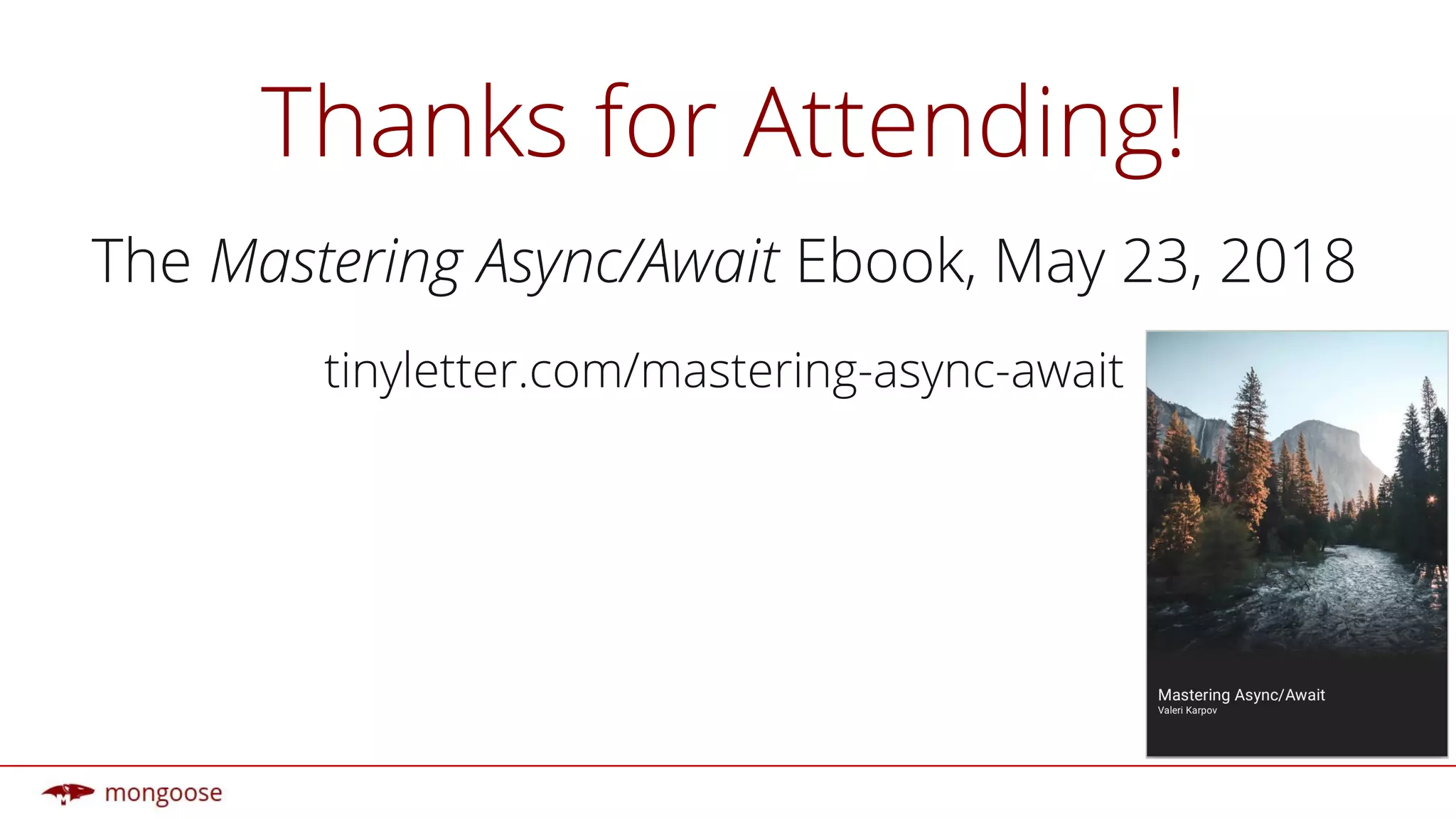 Thanks for Attending!
The Mastering Async/Await Ebook, May 23, 2018
tinyletter.com/mastering-async-await
 