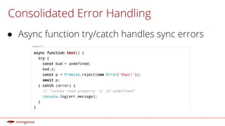 Consolidated Error Handling
● Async function try/catch handles sync errors
 