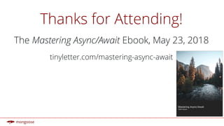 Thanks for Attending!
The Mastering Async/Await Ebook, May 23, 2018
tinyletter.com/mastering-async-await
 