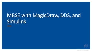 Design, Develop, Deploy
• MagicDraw SysML/UML for design
• Simulink (or plain code) for development
• RTI Connext DDS for ...