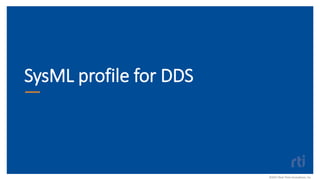 SysML DDS Profile building blocks
•Interface definitions
–Data Types
–DDS Topics
•Application Definition
–DDS Domains, Par...