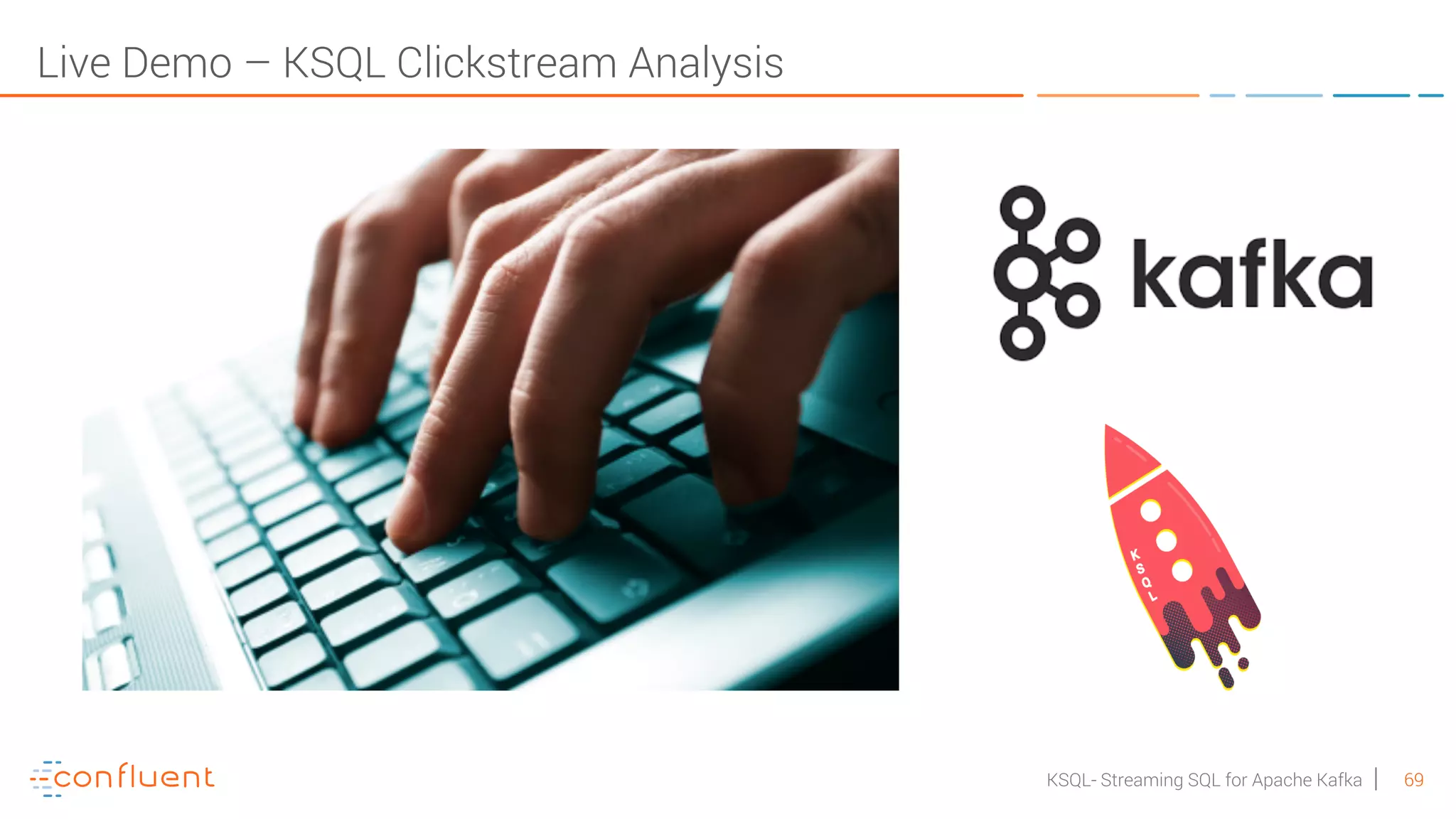 69KSQL- Streaming SQL for Apache Kafka Live Demo – KSQL Clickstream Analysis 