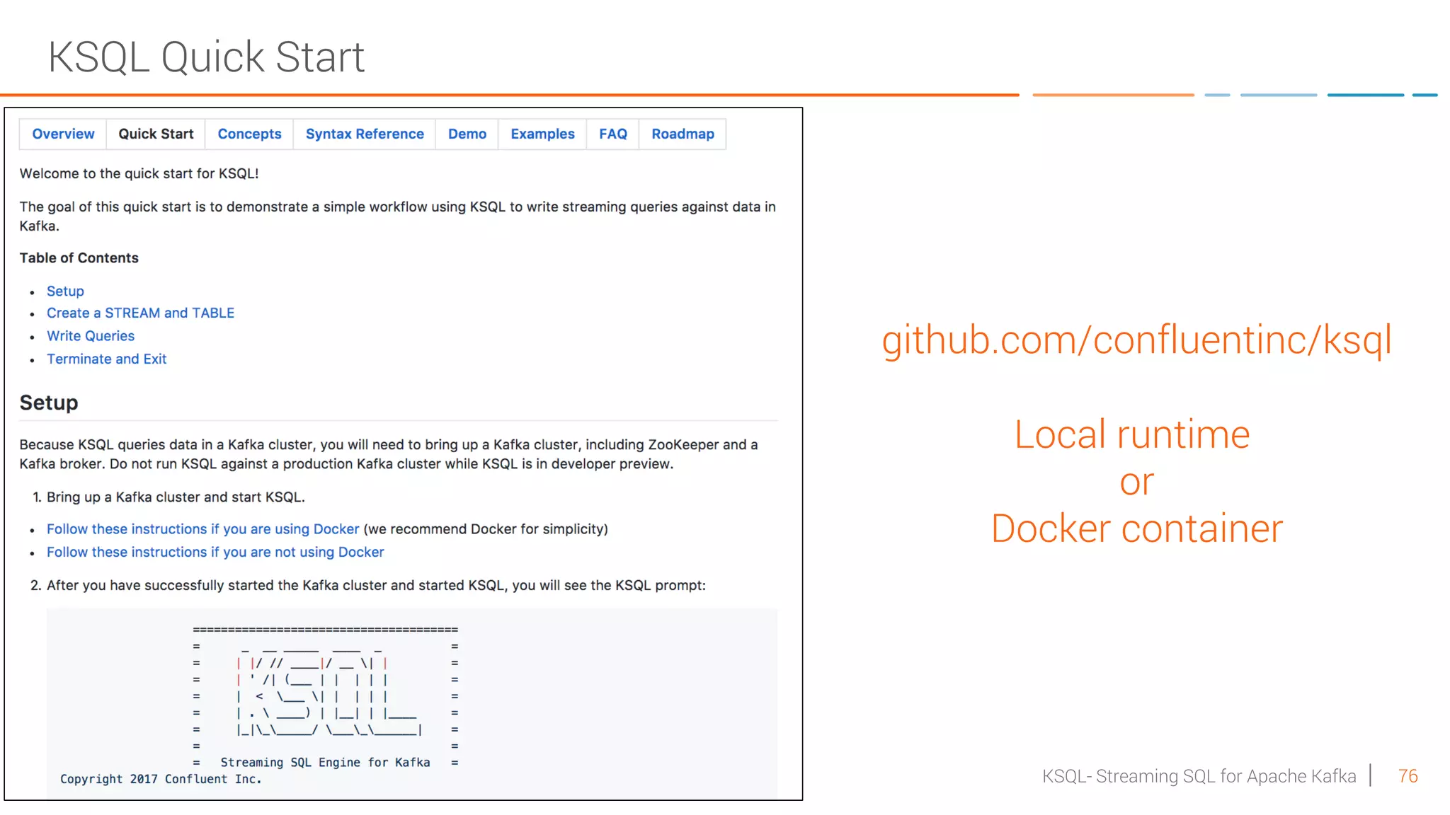 76KSQL- Streaming SQL for Apache Kafka KSQL Quick Start github.com/confluentinc/ksql Local runtime or Docker container 