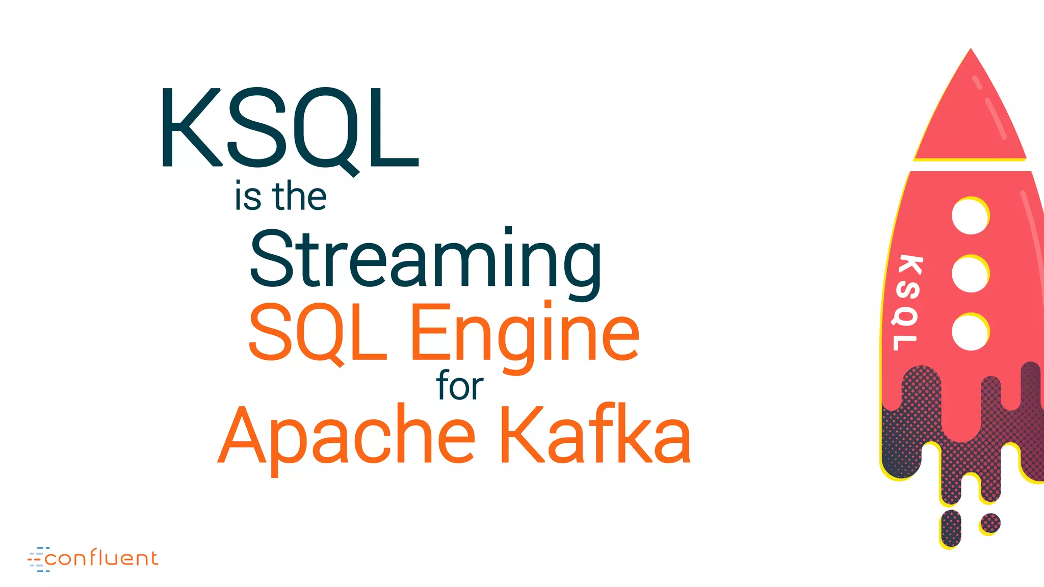 KSQLis the Streaming SQL Engine for Apache Kafka 