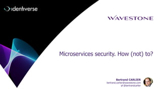 Microservices security. How (not) to?
Bertrand CARLIER
bertrand.carlier@wavestone.com
@bertrandcarlier
 
