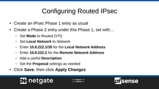 Configuring Routed IPsec
● Create an IPsec Phase 1 entry as usual
● Create a Phase 2 entry under this Phase 1, set with…
–...
