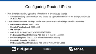 Configuring Routed IPsec
● Pick a transit network, typically a /30 network in an unusued subnet
– Similar to choosing a tu...