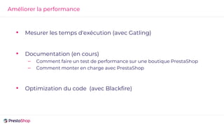 Améliorer la performance
PrestaShop 1.7.4
Nouveau menu back office :
Perf +70 %
 