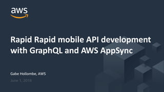 © 2018, Amazon Web Services, Inc. or its Affiliates. All rights reserved. Keep in touch on Twitter: @gabehollombe
Gabe Hollombe, AWS
June 1, 2018
Rapid Rapid mobile API development
with GraphQL and AWS AppSync
 