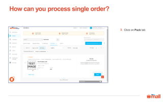 How can you process single order?
3
Click on Pack tab3.
 