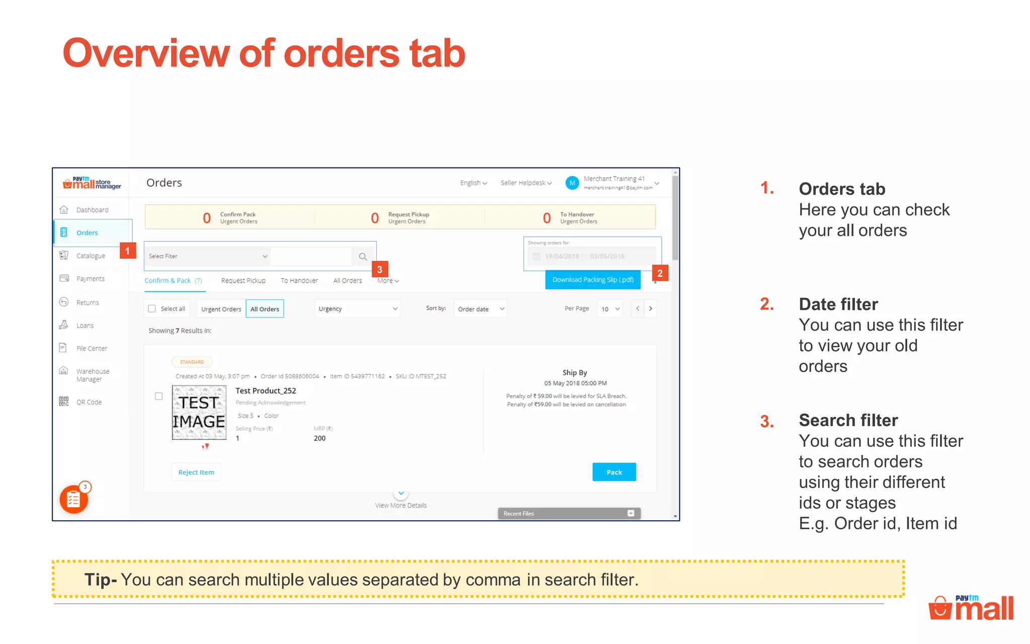 Orders tab
Here you can check
your all orders
Date filter
You can use this filter
to view your old
orders
Search filter
You can use this filter
to search orders
using their different
ids or stages
E.g. Order id, Item id
Tip- You can search multiple values separated by comma in search filter.
Overview of orders tab
1.
2.
3.
2
1
3
 