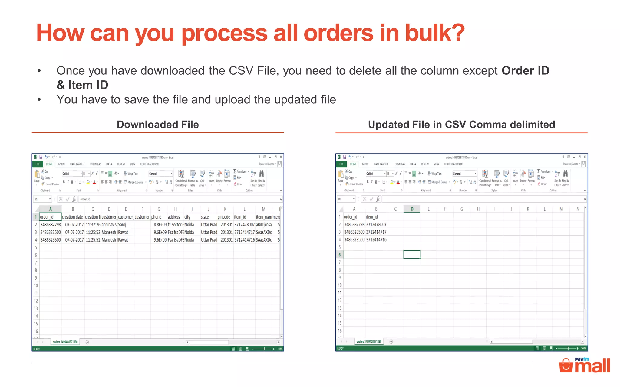 • Once you have downloaded the CSV File, you need to delete all the column except Order ID
& Item ID
• You have to save the file and upload the updated file
Downloaded File Updated File in CSV Comma delimited
How can you process all orders in bulk?
 