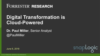 © 2018 FORRESTER. REPRODUCTION PROHIBITED.
Digital Transformation is
Cloud-Powered
Dr. Paul Miller, Senior Analyst
@PaulMiller
June 6, 2018
 
