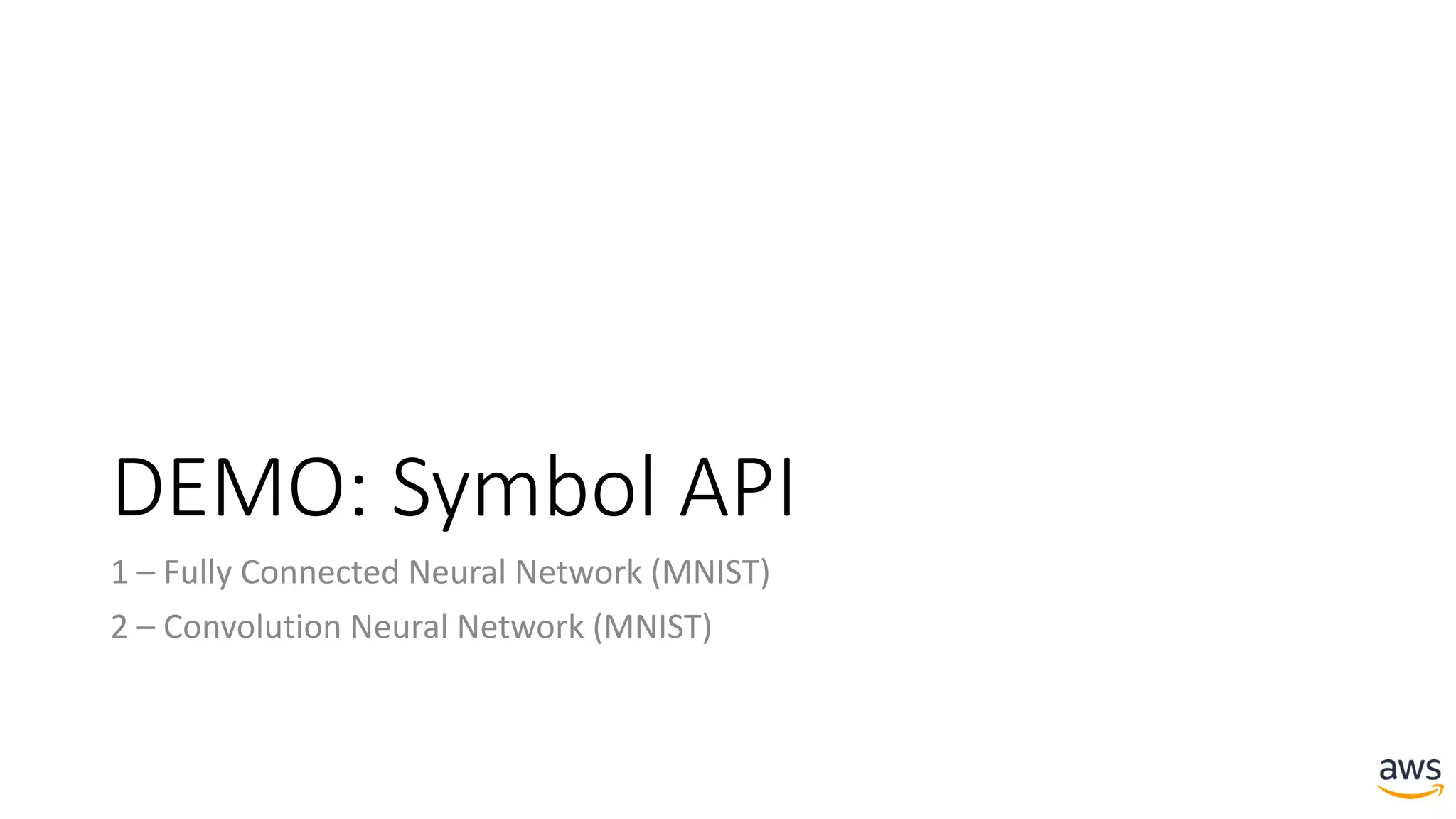 DEMO: Symbol API
1 – Fully Connected Neural Network (MNIST)
2 – Convolution Neural Network (MNIST)
 