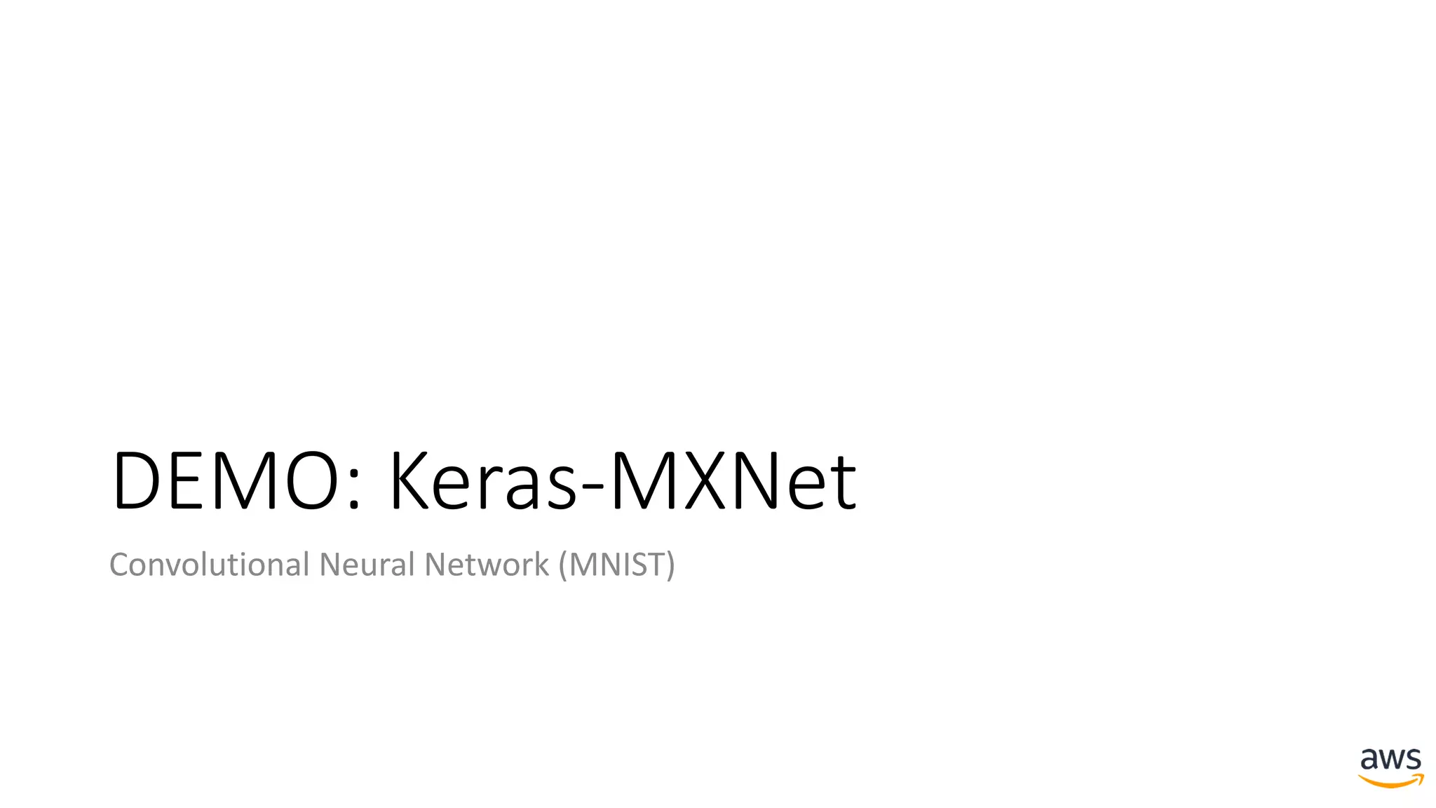 DEMO: Keras-MXNet
Convolutional Neural Network (MNIST)
 