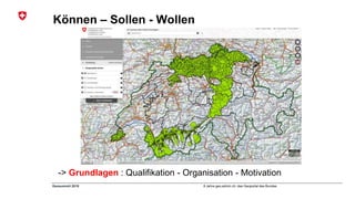 8 Jahre geo.admin.ch: das Geoportal des BundesGeosummit 2018
Können – Sollen - Wollen
-> Grundlagen : Qualifikation - Organisation - Motivation
 