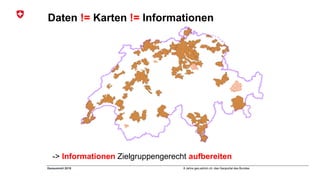 8 Jahre geo.admin.ch: das Geoportal des BundesGeosummit 2018
Daten != Karten != Informationen
-> Informationen Zielgruppengerecht aufbereiten
 