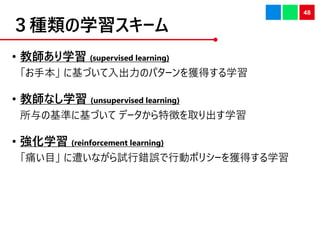 Nѧ`
? ̎ѧ (supervised learning)
ֱ ˻ŤΥѥ`@äѧ
? ̎ʤѧ (unsupervised learning)
λʤ˻Ť ǩ`؏դȡѧ
? ѧ (reinforcement learning)
ʹĿ ⤤ʤԇe`Єӥݥꥷ`@äѧ
48
 