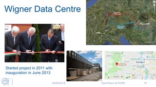 Wigner Data Centre
06/06/2018 OpenStack at CERN 18
Started project in 2011 with
inauguration in June 2013
 