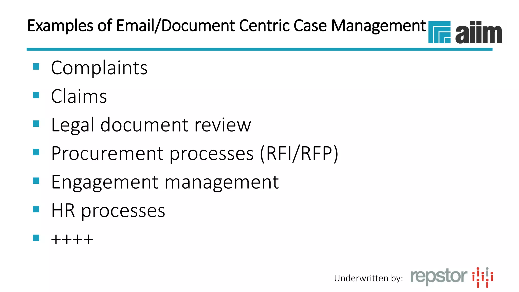 Underwritten by:
Examples of Email/Document Centric Case Management
 Complaints
 Claims
 Legal document review
 Procurement processes (RFI/RFP)
 Engagement management
 HR processes
 ++++
 