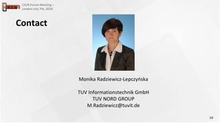 10
CA/B Forum Meeting –
London July 7th, 2018
Monika Radziewicz-Lepczyńska
TUV Informationstechnik GmbH
TUV NORD GROUP
M.Radziewicz@tuvit.de
Contact
 