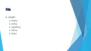 File
 JuliaIO
 FileIO.jl
 JSON.jl
 LightXML.jl
 HDF5.jl
 GZip.jl
73
 