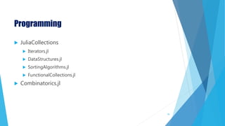 Programming
 JuliaCollections
 Iterators.jl
 DataStructures.jl
 SortingAlgorithms.jl
 FunctionalCollections.jl
 Combinatorics.jl
79
 
