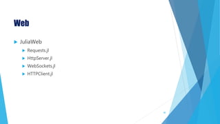 Web
 JuliaWeb
 Requests.jl
 HttpServer.jl
 WebSockets.jl
 HTTPClient.jl
80
 