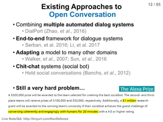 Live Note/QA: http://tinyurl.com/KenDefense
12 / 85
Existing Approaches to
Open Conversation
• Combining multiple automate...