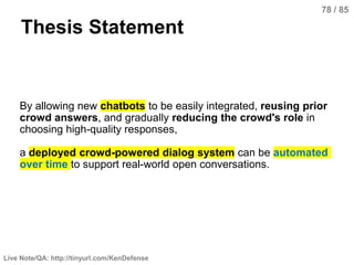Live Note/QA: http://tinyurl.com/KenDefense
78 / 85
Thesis Statement
By allowing new chatbots to be easily integrated, reu...