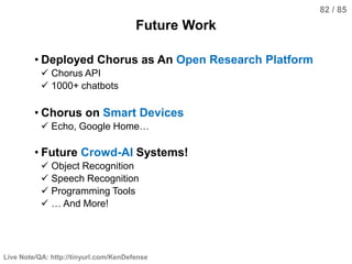 Live Note/QA: http://tinyurl.com/KenDefense
82 / 85
Future Work
• Deployed Chorus as An Open Research Platform
 Chorus AP...