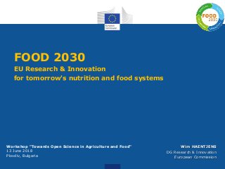 FOOD 2030
EU Research & Innovation
for tomorrow's nutrition and food systems
Wim HAENTJENS
DG Research & Innovation
European Commission
Workshop "Towards Open Science in Agriculture and Food"
13 June 2018
Plovdiv, Bulgaria
 