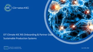 EIT Climate-KIC RIS Onboarding & Partner Days
Sustainable Production Systems
June 14th, 2018
 