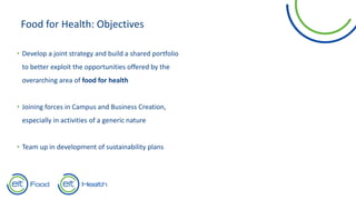 Food for Health: Objectives
• Develop a joint strategy and build a shared portfolio
to better exploit the opportunities of...