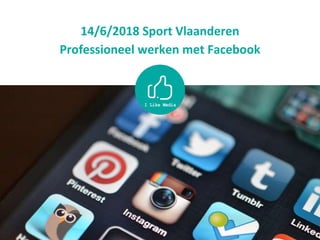 14/6/2018 Sport Vlaanderen
Professioneel werken met Facebook
 