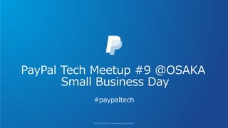 PayPal Tech Meetup #9 @OSAKA
Small Business Day
#paypaltech
 