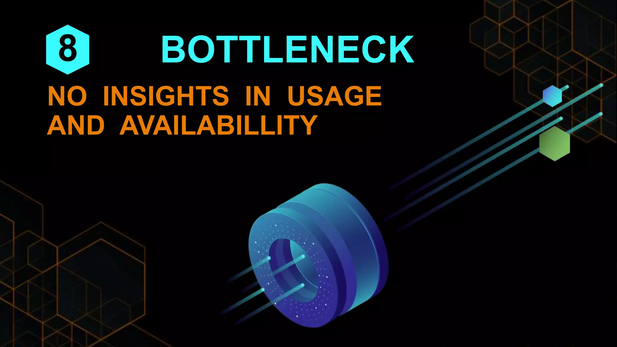 BOTTLENECK
NO INSIGHTS IN USAGE
AND AVAILABILLITY
8
 