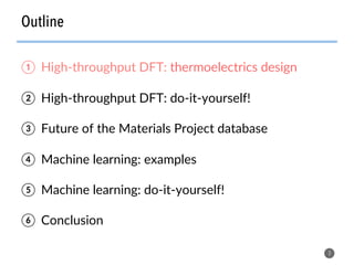 Outline
3
①  High-throughput DFT: thermoelectrics design
②  High-throughput DFT: do-it-yourself!
③  Future of the Materials Project database
④  Machine learning: examples
⑤  Machine learning: do-it-yourself!
⑥  Conclusion
 