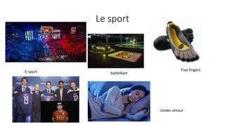 Le sport
Five fingers
Under amour
battelkartE-sport
 